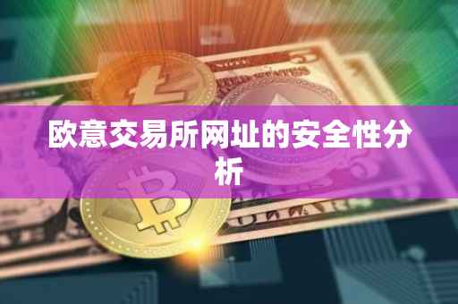 欧意交易所网址的安全性分析