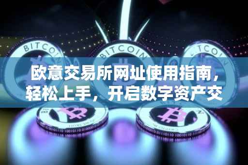 欧意交易所网址使用指南，轻松上手，开启数字资产交易之旅