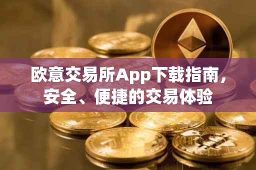 欧意交易所App下载指南，安全、便捷的交易体验