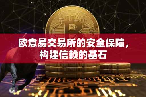 欧意易交易所的安全保障，构建信赖的基石