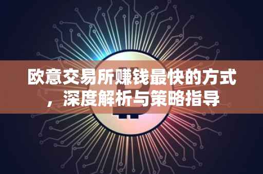 欧意交易所赚钱最快的方式，深度解析与策略指导