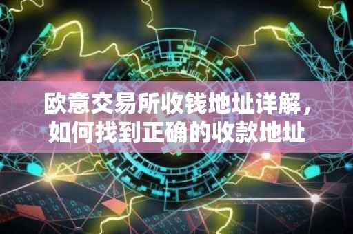 欧意交易所收钱地址详解，如何找到正确的收款地址