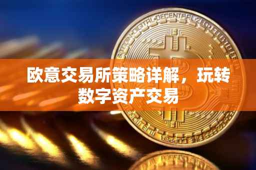 欧意交易所策略详解，玩转数字资产交易