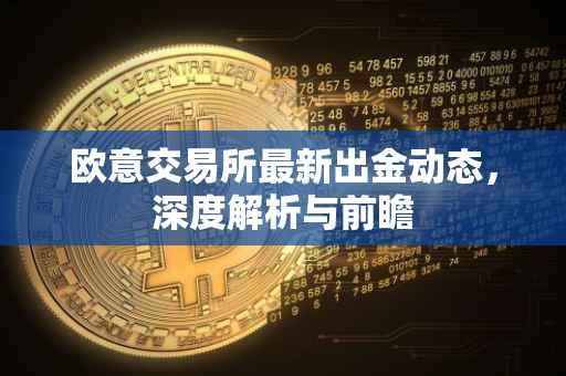 欧意交易所最新出金动态，深度解析与前瞻
