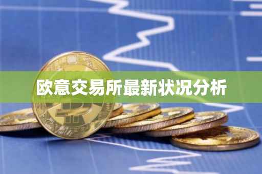 欧意交易所最新状况分析