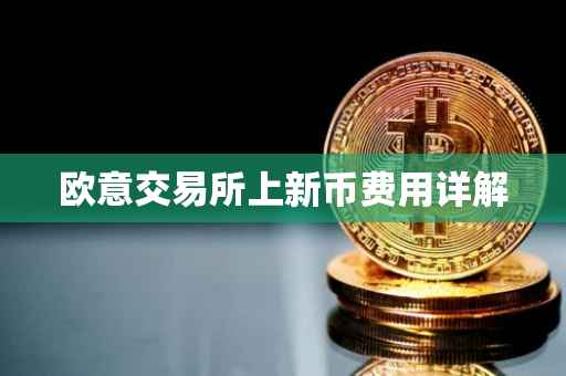 欧意交易所上新币费用详解
