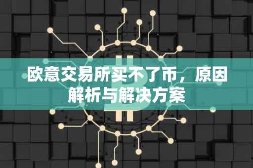 欧意交易所买不了币，原因解析与解决方案