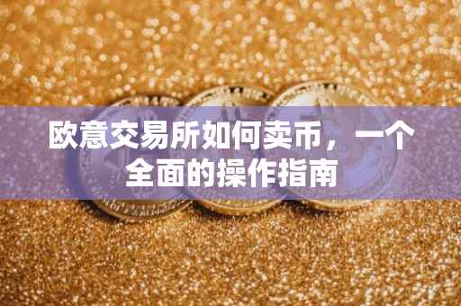 欧意交易所如何卖币，一个全面的操作指南
