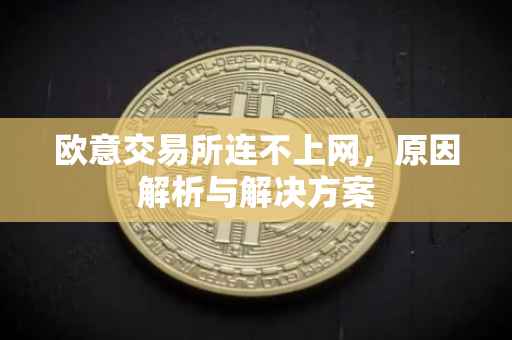 欧意交易所连不上网，原因解析与解决方案