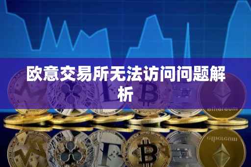 欧意交易所无法访问问题解析