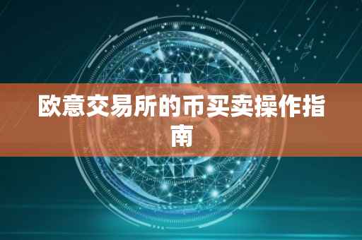 欧意交易所的币买卖操作指南