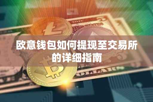欧意钱包如何提现至交易所的详细指南