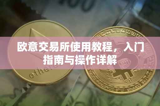 欧意交易所使用教程，入门指南与操作详解