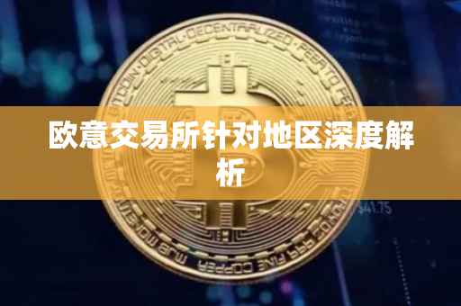 欧意交易所针对地区深度解析