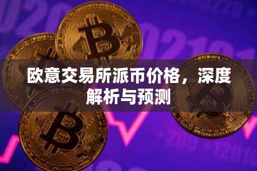 欧意交易所派币价格，深度解析与预测