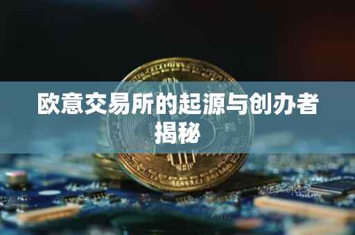 欧意交易所的起源与创办者揭秘