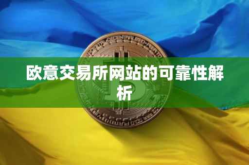 欧意交易所网站的可靠性解析