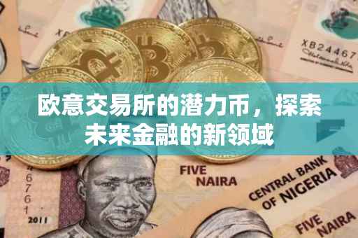 欧意交易所的潜力币，探索未来金融的新领域
