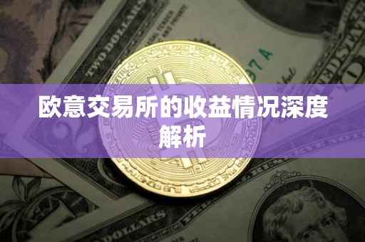 欧意交易所的收益情况深度解析