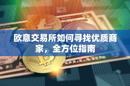 欧意交易所如何寻找优质商家，全方位指南