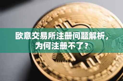 欧意交易所注册问题解析，为何注册不了？