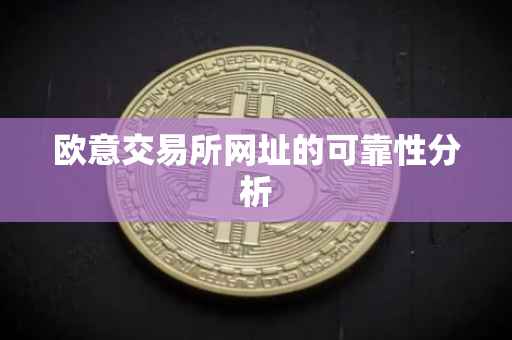 欧意交易所网址的可靠性分析