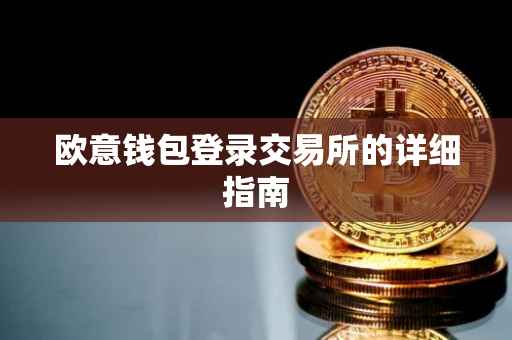 欧意钱包登录交易所的详细指南
