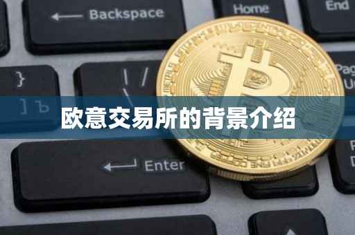 欧意交易所的背景介绍