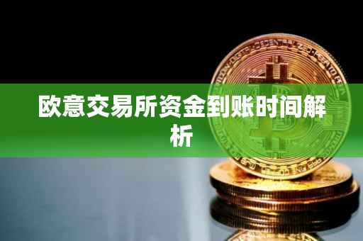 欧意交易所资金到账时间解析