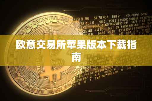欧意交易所苹果版本下载指南