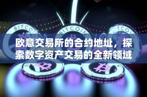 欧意交易所的合约地址，探索数字资产交易的全新领域