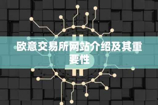 欧意交易所网站介绍及其重要性