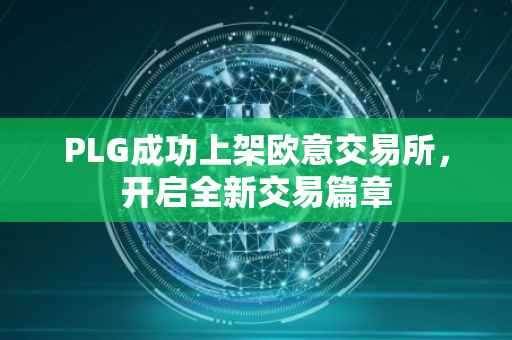 PLG成功上架欧意交易所，开启全新交易篇章