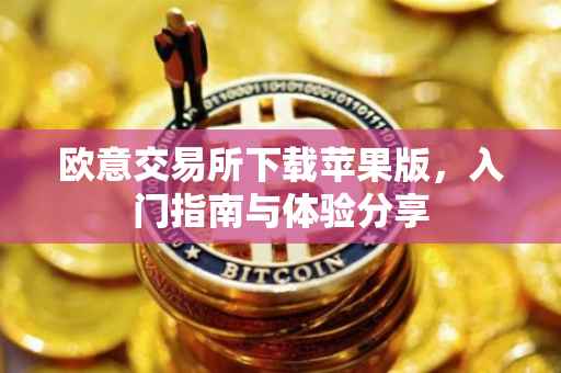 欧意交易所下载苹果版，入门指南与体验分享