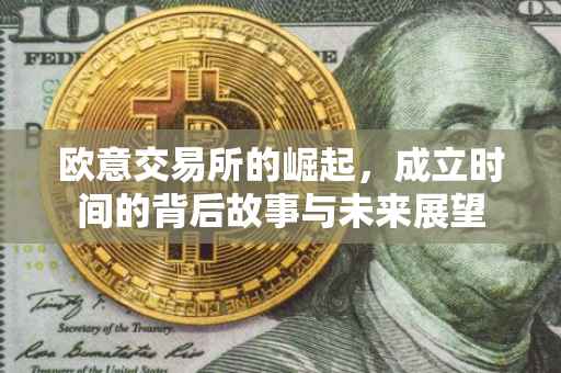 欧意交易所的崛起，成立时间的背后故事与未来展望