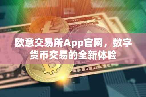 欧意交易所App官网，数字货币交易的全新体验