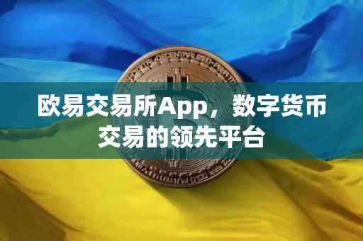 欧易交易所App，数字货币交易的领先平台