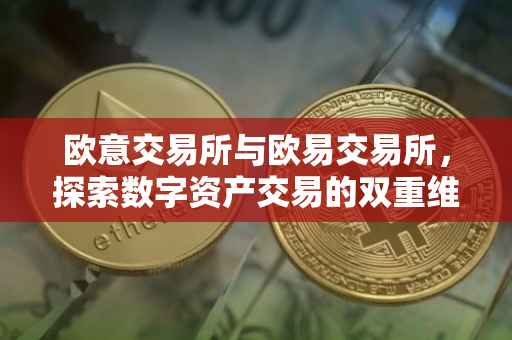 欧意交易所与欧易交易所，探索数字资产交易的双重维度