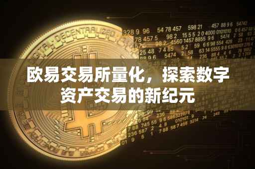 欧易交易所量化，探索数字资产交易的新纪元