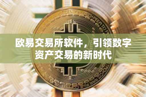 欧易交易所软件，引领数字资产交易的新时代