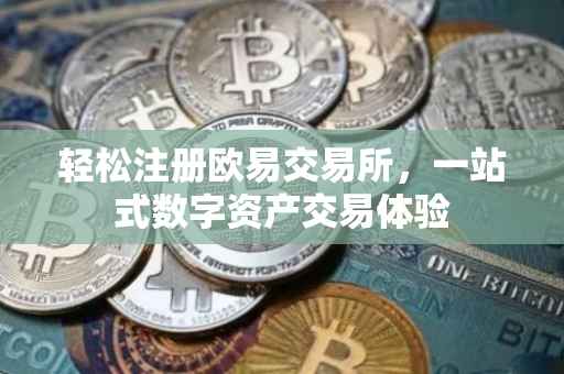 轻松注册欧易交易所，一站式数字资产交易体验