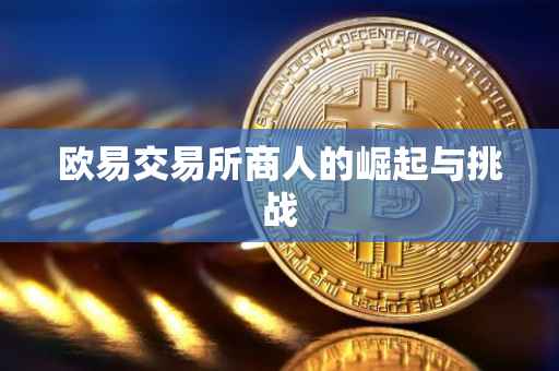 欧易交易所商人的崛起与挑战
