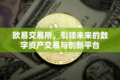 欧易交易所，引领未来的数字资产交易与创新平台