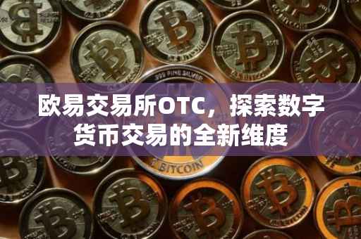 欧易交易所OTC，探索数字货币交易的全新维度