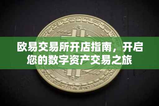 欧易交易所开店指南，开启您的数字资产交易之旅