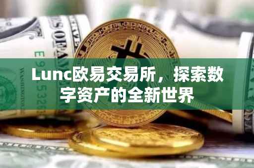 Lunc欧易交易所，探索数字资产的全新世界