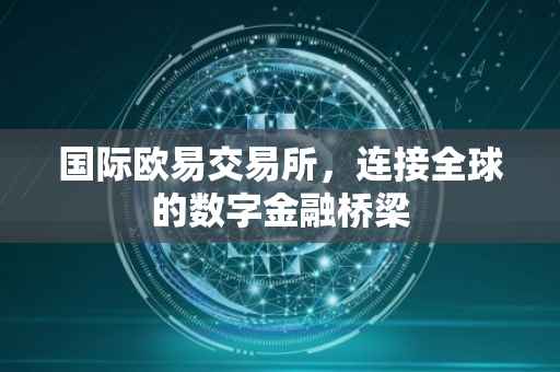 国际欧易交易所，连接全球的数字金融桥梁