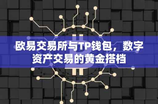 欧易交易所与TP钱包，数字资产交易的黄金搭档