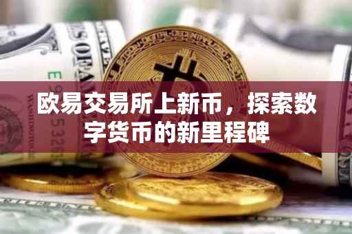 欧易交易所上新币，探索数字货币的新里程碑