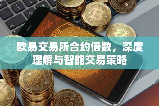 欧易交易所合约倍数，深度理解与智能交易策略